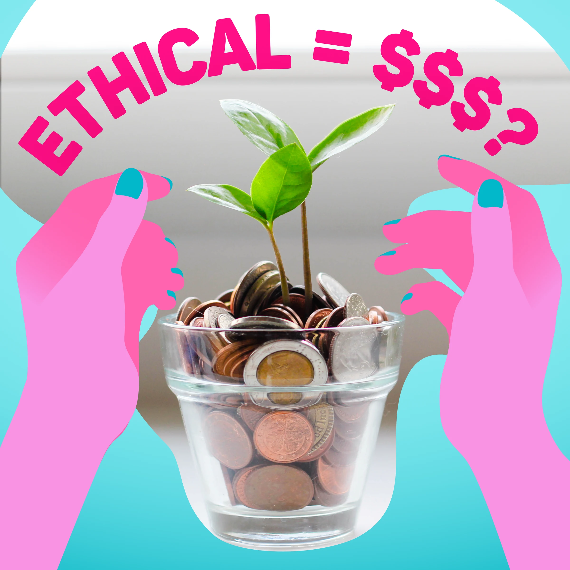 Pink illustrated hands holding a plant growing from a glass of coins with the headline Ethical equals expensive